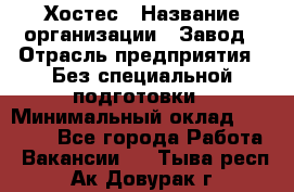 Хостес › Название организации ­ Завод › Отрасль предприятия ­ Без специальной подготовки › Минимальный оклад ­ 22 000 - Все города Работа » Вакансии   . Тыва респ.,Ак-Довурак г.